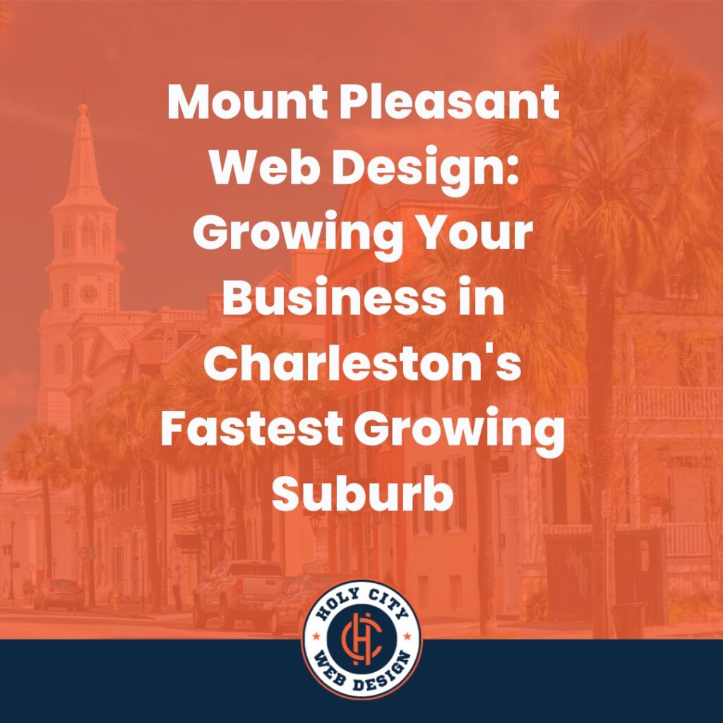Text on an orange-tinted background of a street scene, stating "Mount Pleasant Web Design: Growing Your Business in Charleston's Fastest Growing Suburb," with "Holy City Web Design" logo at the bottom.