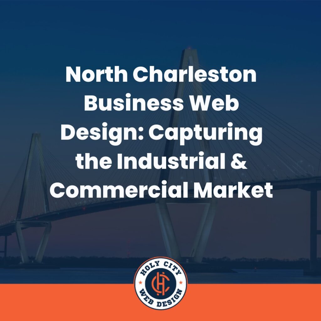 Text overlaying a bridge at dusk, stating "North Charleston Business Web Design: Capturing the Industrial & Commercial Market," with a logo reading "Holy City Web Design" at the bottom.